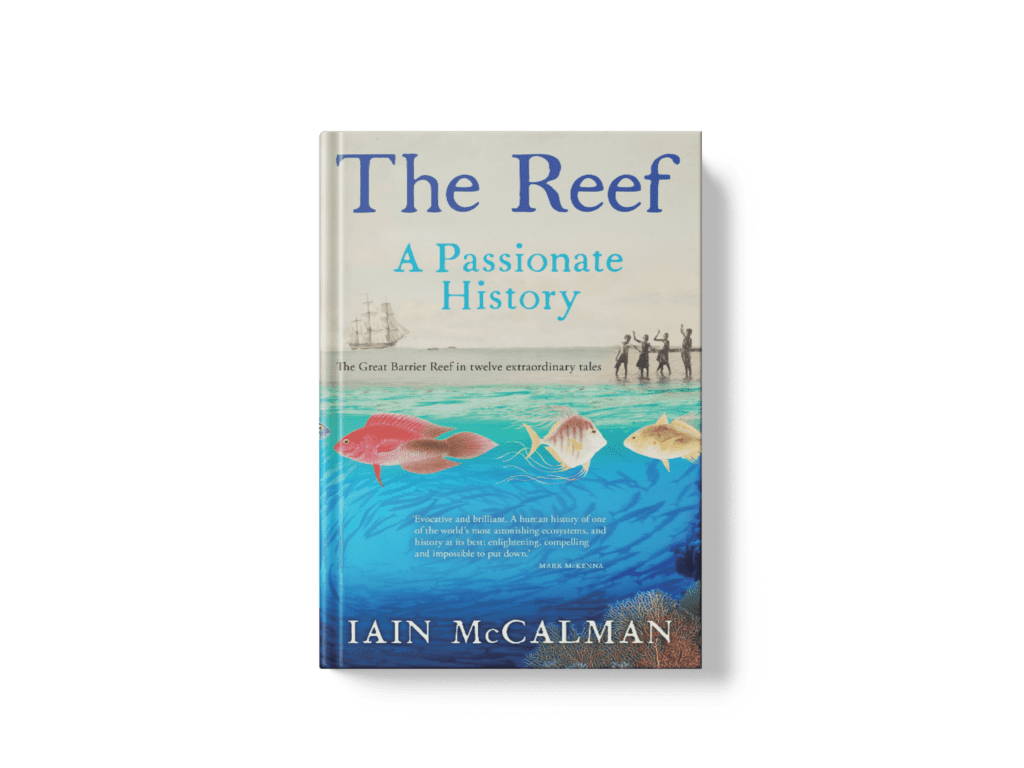 The Reef: A Passionate History: The Great Barrier Reef from Captain Cook to  Climate Change – Humanities for the Environment